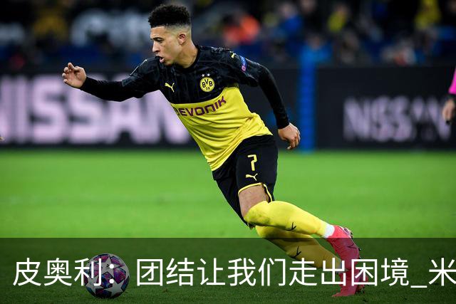 皮奥利：团结让我们走出困境 米兰配得上战胜尤文